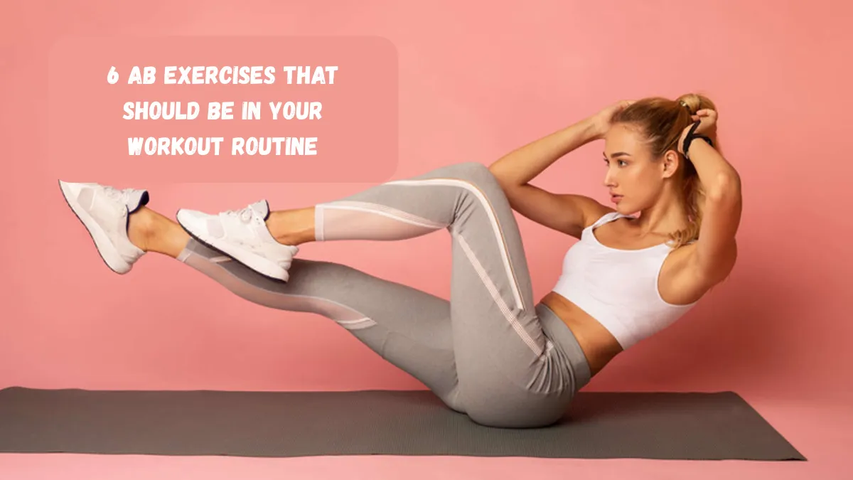 6 Ab Exercises That Should Be In Your Workout Routine