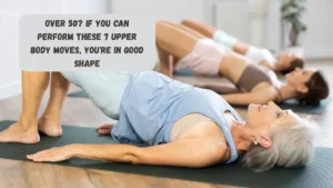 Over 50? If You Can Perform These 7 Upper Body Moves, You're in Good Shape