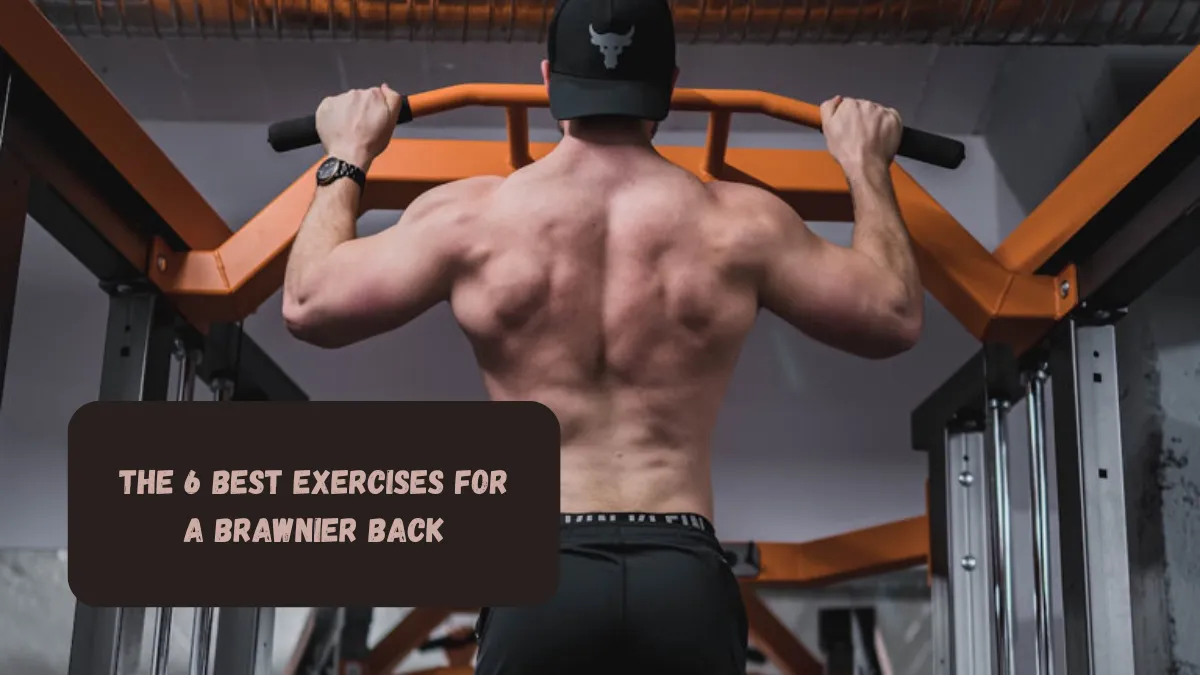 The 6 Best Exercises For A Brawnier Back