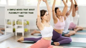 6 Simple Moves That Boost Flexibility Better Than Yoga