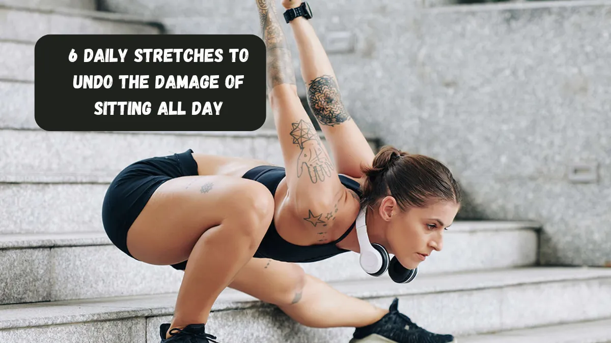 6 Daily Stretches To Undo The Damage Of Sitting All Day