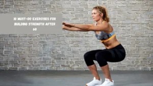 10 Must-do Exercises For Building Strength After 60