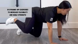 10 Dynamic Hip Exercises To Increase Flexibility And Build Strength