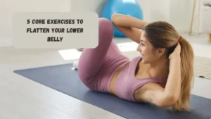 5 Core Exercises To Flatten Your Lower Belly