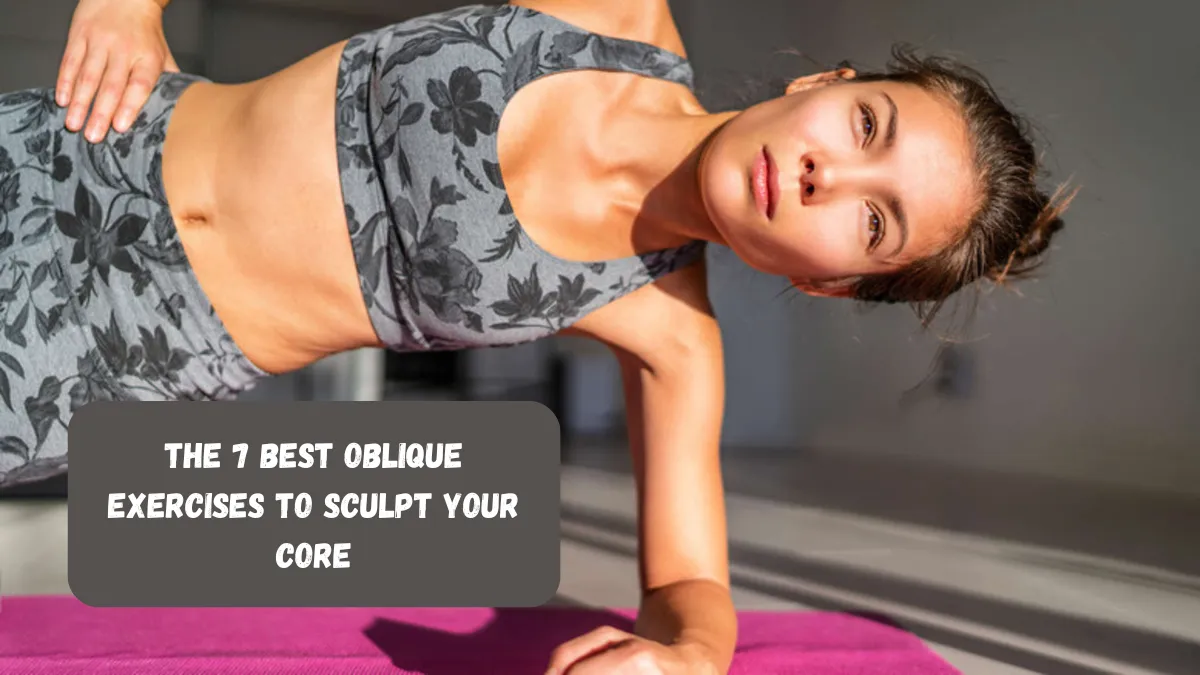 The 7 Best Oblique Exercises To Sculpt Your Core