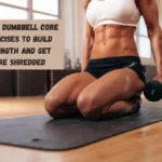 6 Best Dumbbell Core Exercises to Build Strength and Get More Shredded