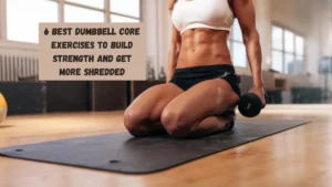 6 Best Dumbbell Core Exercises to Build Strength and Get More Shredded