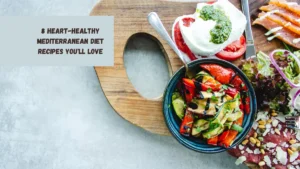 8 Heart-Healthy Mediterranean Diet Recipes You'll Love