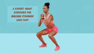 6 Expert Squat Exercises for Building Stronger Legs Fast
