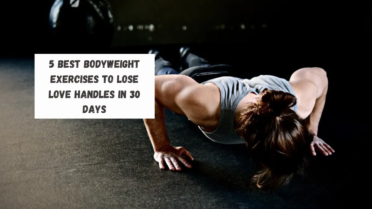 5 Best Bodyweight Exercises To Lose Love Handles in 30 Days