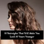 10 Hairstyles That Will Make You Look 10 Years Younger