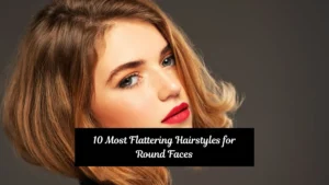 10 Most Flattering Hairstyles for Round Faces