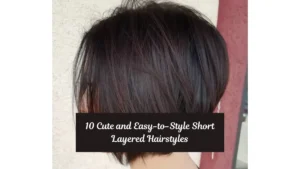 10 Cute and Easy-to-Style Short Layered Hairstyles
