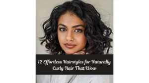 12 Effortless Hairstyles for Naturally Curly Hair That Wow